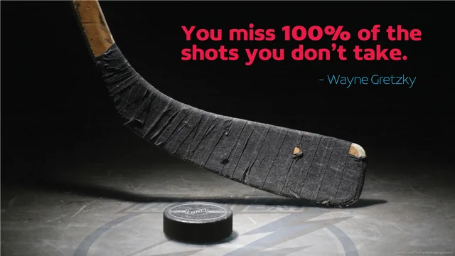 You Miss 100% of the Shots You Don’t Take